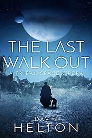 The Last Walk Out: A Tribal Space Opera by David Helton