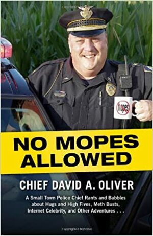 No Mopes Allowed: A Small Town Police Chief Rants and Babbles about Hugs and High Fives, Meth Busts, Internet Celebrity, and Other Adventures . . . by David Oliver