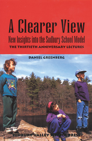 A Clearer View: New Insights into the Sudbury School Model by Daniel Greenberg