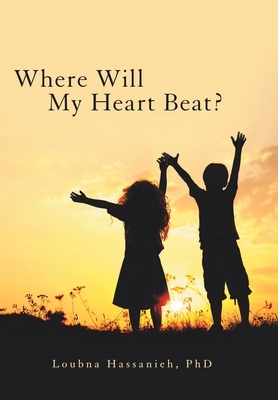 Where Will My Heart Beat? by Loubna Hassanieh
