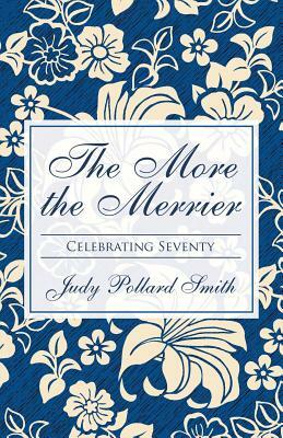 The More the Merrier: Celebrating Seventy by Judy Pollard Smith