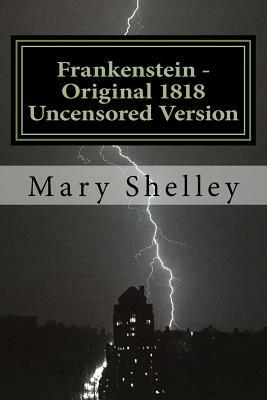 Frankenstein - Original 1818 Uncensored Version by Mary Shelley