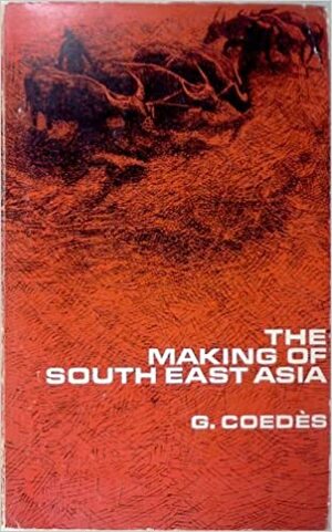 The Making of South East Asia by George Coedès