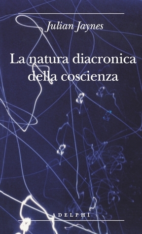 La natura diacronica della coscienza by Julian Jaynes, Isabella C. Blum