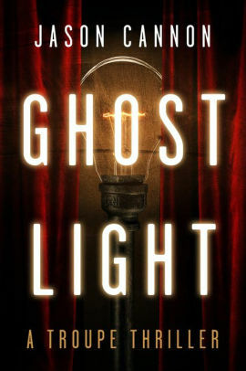 Ghost Light: A Troupe Series Thriller by Jason Cannon