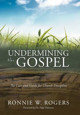 Undermining the Gospel: The Case and Guide for Church Discipline by Ronnie W. Rogers