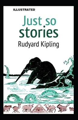 Just So Stories ILLUSTRATED by Rudyard Kipling