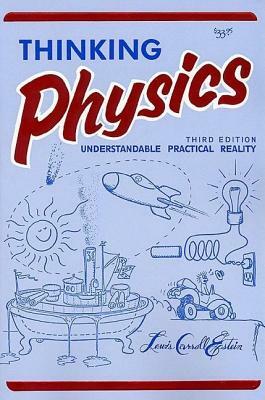 Thinking Physics: Understandable Practical Reality by Lewis Carroll Epstein
