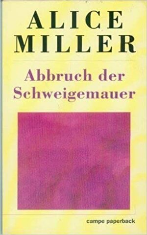 Abbruch der Schweigemauer: Die Wahrheit der Fakten by Alice Miller