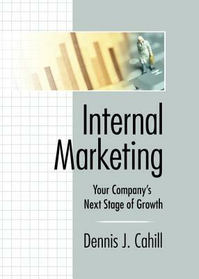Internal Marketing: Your Company's Next Stage of Growth by William Winston, Dennis J. Cahill