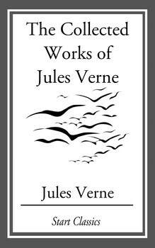 The Collected Works of Jules Verne: ( 36 ) Novels and Short Stories by Jules Verne