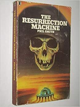 The Resurrection Machine by Phil Smith