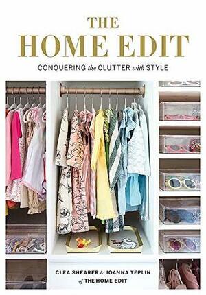 The Home Edit: Conquering the Clutter with Style by Clea Shearer, Joanna Teplin