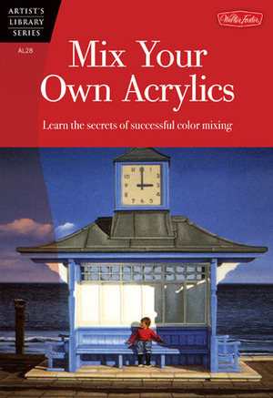 Mix Your Own Acrylics: An Artist's Guide to Successful Color Mixing by Jill Mizra, Nick Harris