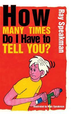 How Many Times Do I Have to Tell You? by Ray Speakman