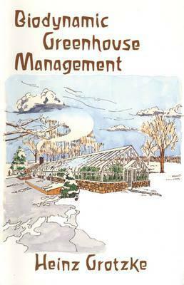 Biodynamic Greenhouse Management by Heinz Grotzke