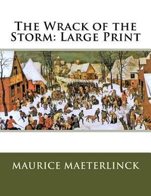 The Wrack of the Storm: Large Print by Maurice Maeterlinck