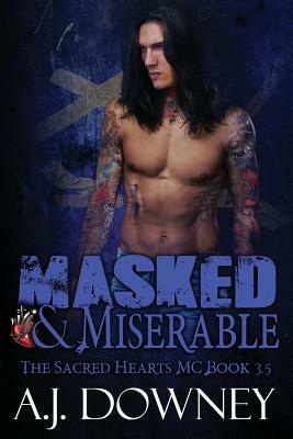 Masked & Miserable: The Sacred Hearts MC Book 3.5 by A.J. Downey