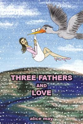 Three Fathers and Love by Alice May