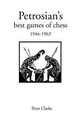 Petrosian's Best Games of Chess 1946-1963 by Peter H. Clarke