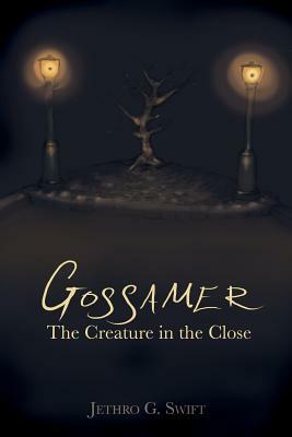 Gossamer: The Creature In The Close by Jethro G. Swift