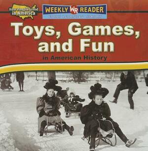 Toys, Games, and Fun in American History by Dana Meachen Rau