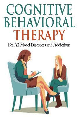 Cognitive Behavioral Therapy: For All Mood Disorders and Addictions by Jim Berry
