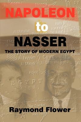 Napoleon to Nasser: The Story of Modern Egypt by Raymond Flower