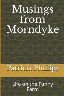 Musings from Morndyke: Life on the Funny Farm by Patricia Phillips