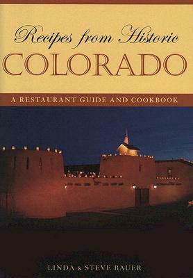 Recipes from Historic Colorado: A Restaurant Guide and Cookbook by Linda Bauer, Steve Bauer