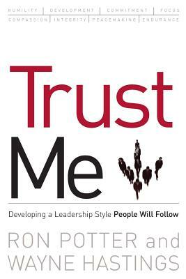 Trust Me: developing a leadership style people will follow by Ronald Potter, Wayne Hastings