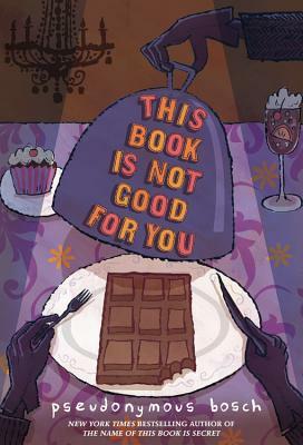 This Book Is Not Good for You by Pseudonymous Bosch