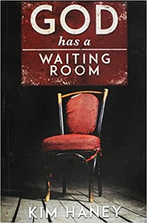 God Has a Waiting Room by Kim Haney, It's How We Respond During the Wait