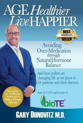 Age Healthier Live Happier by Gary Donovitz M. D.