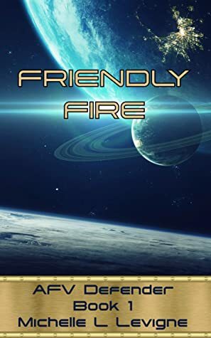 Friendly Fire: AFV Defender, Book 1 by Michelle Levigne