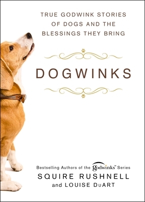 Dogwinks, Volume 6: True Godwink Stories of Dogs and the Blessings They Bring by Squire Rushnell, Louise Duart