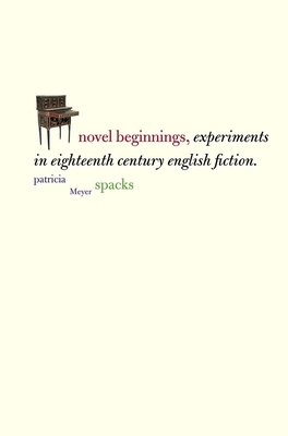 Novel Beginnings: Experiments in Eighteenth-Century English Fiction by Patricia Meyer Spacks