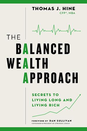 The Balanced Wealth Approach: Secrets to Living Long and Living Rich by Thomas J. Hine, Thomas J. Hine, Dan Sullivan