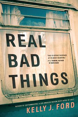 Real Bad Things: A Thriller by Kelly J. Ford