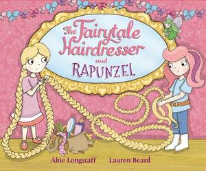 The Fairytale Hairdresser: Or How Rapunzel Got Her Prince! by Abie Longstaff