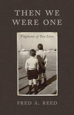 Then We Were One: Fragments of Two Lives by Fred A. Reed