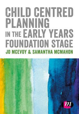 Child Centred Planning in the Early Years Foundation Stage by Jo McEvoy, Samantha McMahon