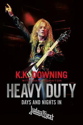 Heavy Duty: Days and Nights in Judas Priest by Mark Eglinton, K.K. Downing