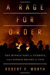 A Rage for Order: The Middle East in Turmoil, from Tahrir Square to ISIS by Robert F. Worth