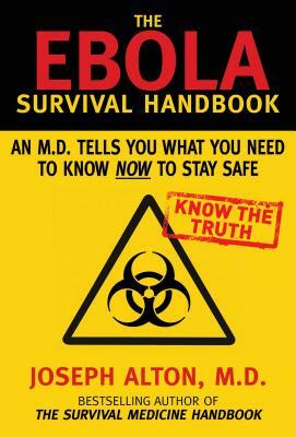 The Ebola Survival Handbook: An MD Tells You What You Need to Know Now to Stay Safe by Joseph Alton