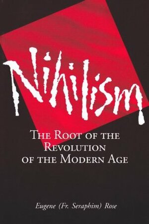 Nihilism: The Root of the Revolution of the Modern Age by Seraphim Rose