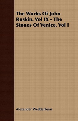 The Works of John Ruskin. Vol IX - The Stones of Venice. Vol I by Alexander Dundas Oligvy Wedderburn