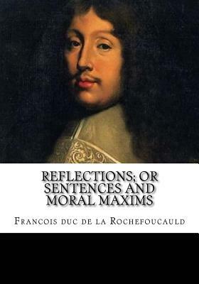 Reflections; or Sentences and Moral Maxims by Francois Duc de La Rochefoucauld