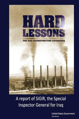 Hard Lessons: The Iraq Reconstruction Experience, A report of SIGIR, the Special Inspector General for Iraq Reconstruction by United States Government Us Army