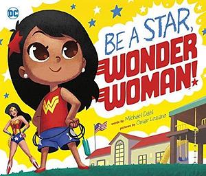 Be A Star, Wonder Woman! by Michael Dahl, Omar Lozano